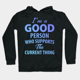 I'm a Good Person Who Supports The Current Thing Hoodie
